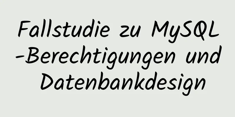 Fallstudie zu MySQL-Berechtigungen und Datenbankdesign