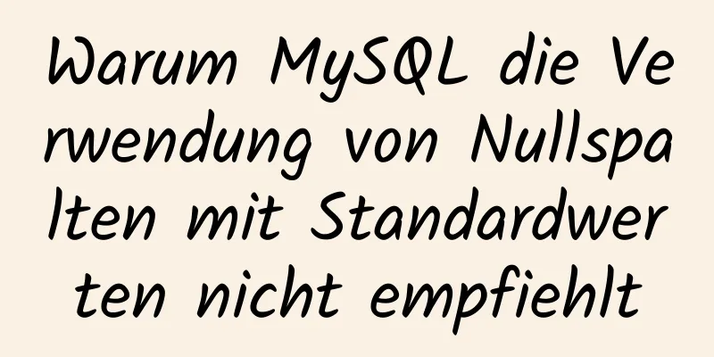 Warum MySQL die Verwendung von Nullspalten mit Standardwerten nicht empfiehlt