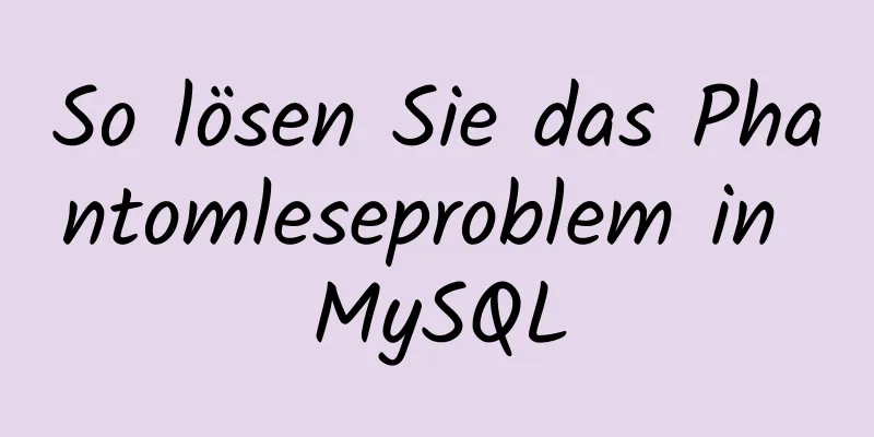 So lösen Sie das Phantomleseproblem in MySQL