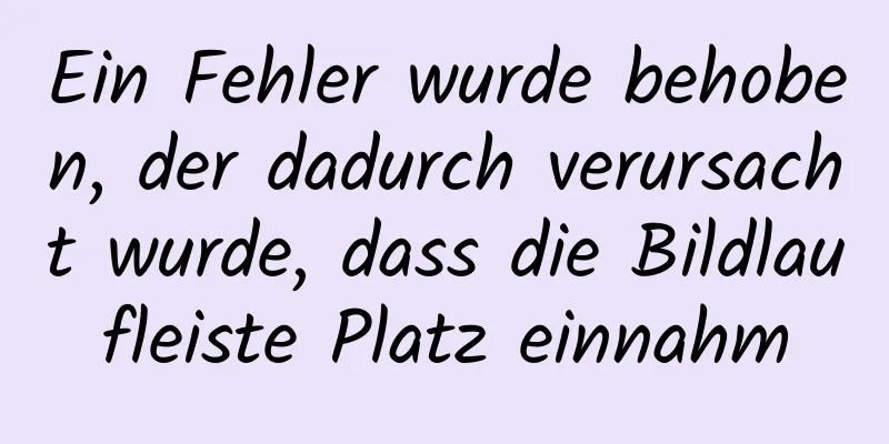 Ein Fehler wurde behoben, der dadurch verursacht wurde, dass die Bildlaufleiste Platz einnahm