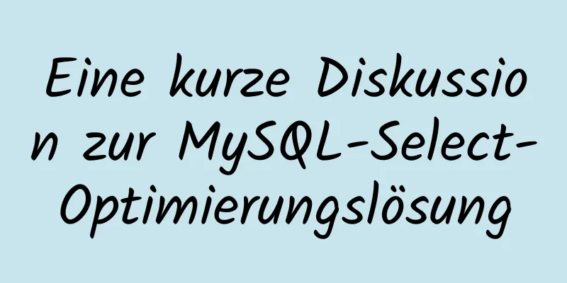 Eine kurze Diskussion zur MySQL-Select-Optimierungslösung