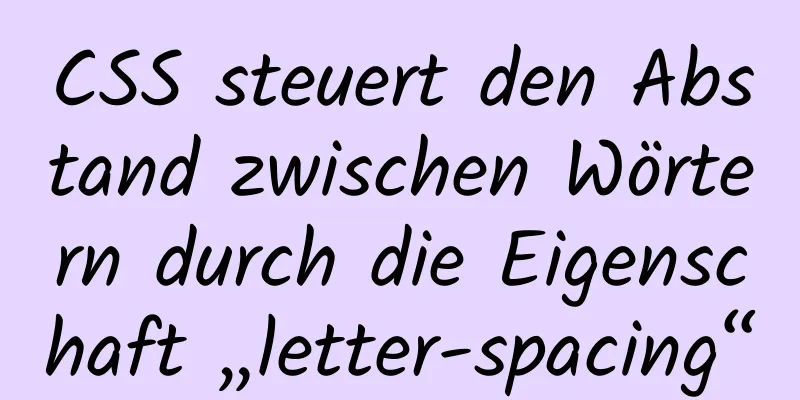 CSS steuert den Abstand zwischen Wörtern durch die Eigenschaft „letter-spacing“