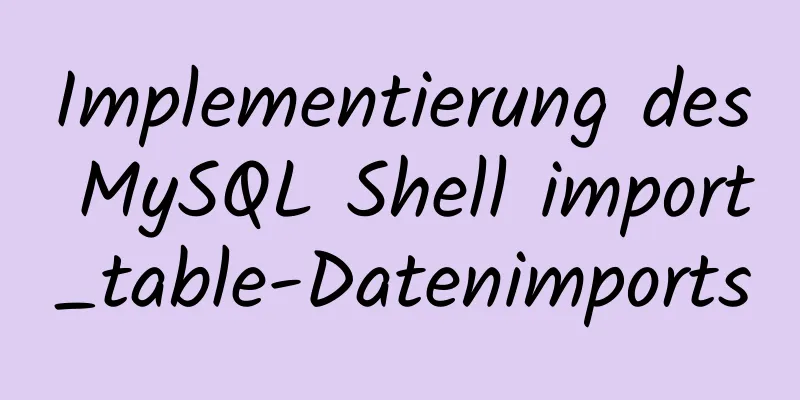 Implementierung des MySQL Shell import_table-Datenimports