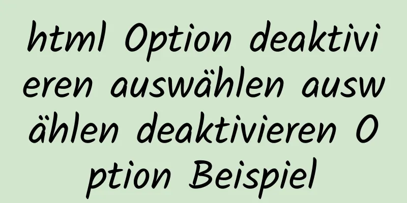 html Option deaktivieren auswählen auswählen deaktivieren Option Beispiel