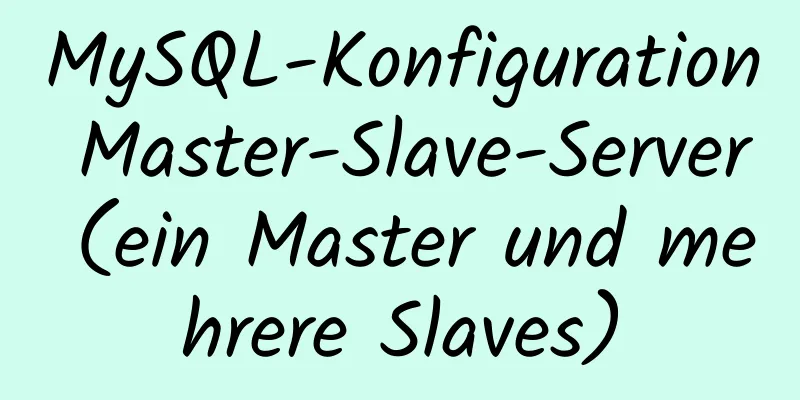 MySQL-Konfiguration Master-Slave-Server (ein Master und mehrere Slaves)