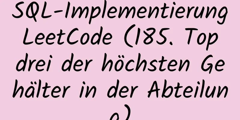 SQL-Implementierung LeetCode (185. Top drei der höchsten Gehälter in der Abteilung)