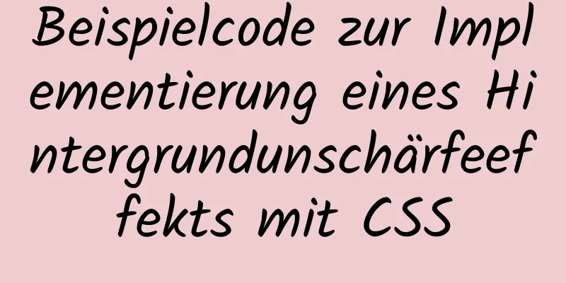 Beispielcode zur Implementierung eines Hintergrundunschärfeeffekts mit CSS