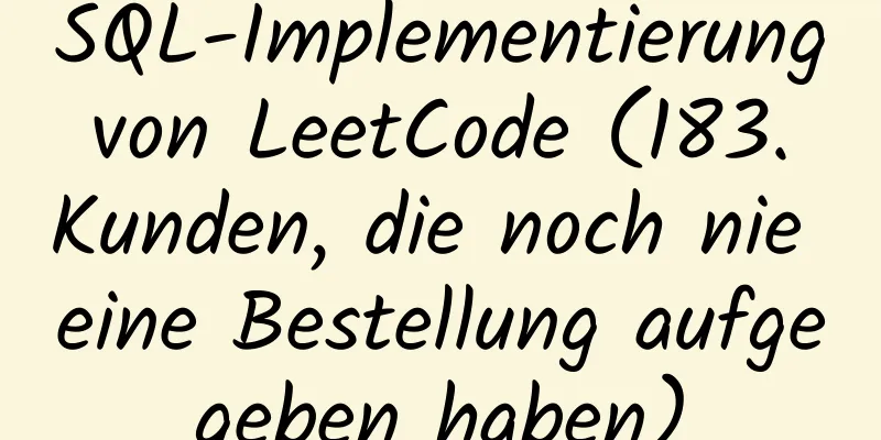 SQL-Implementierung von LeetCode (183. Kunden, die noch nie eine Bestellung aufgegeben haben)