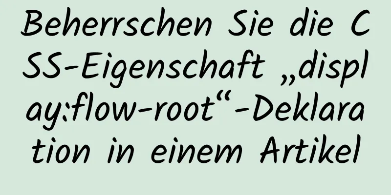 Beherrschen Sie die CSS-Eigenschaft „display:flow-root“-Deklaration in einem Artikel