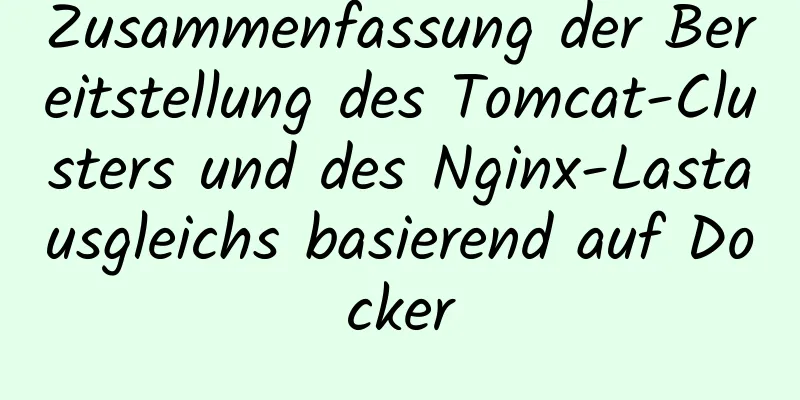 Zusammenfassung der Bereitstellung des Tomcat-Clusters und des Nginx-Lastausgleichs basierend auf Docker