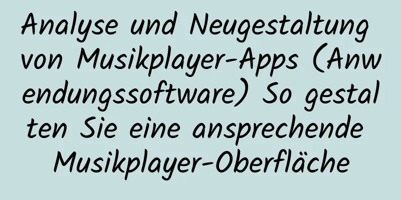 Analyse und Neugestaltung von Musikplayer-Apps (Anwendungssoftware) So gestalten Sie eine ansprechende Musikplayer-Oberfläche