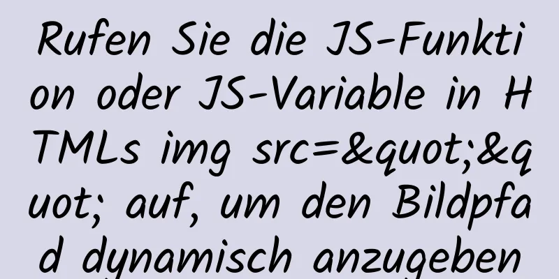 Rufen Sie die JS-Funktion oder JS-Variable in HTMLs img src="" auf, um den Bildpfad dynamisch anzugeben