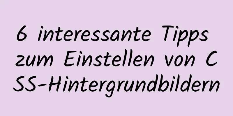 6 interessante Tipps zum Einstellen von CSS-Hintergrundbildern