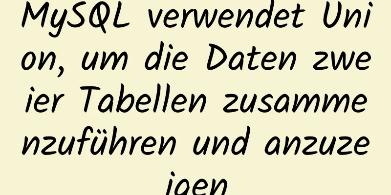 MySQL verwendet Union, um die Daten zweier Tabellen zusammenzuführen und anzuzeigen