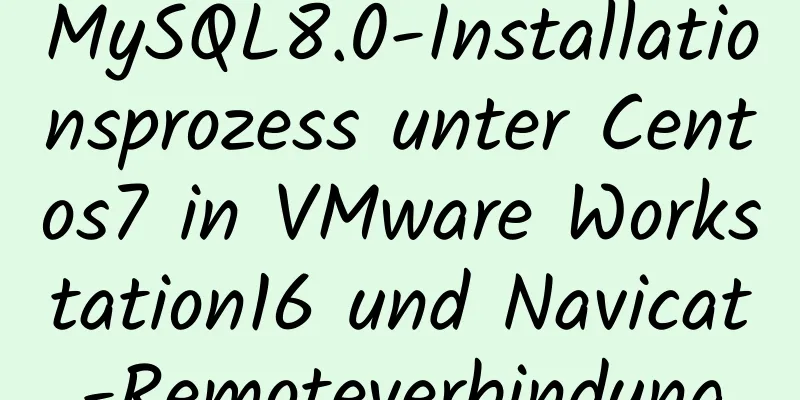 MySQL8.0-Installationsprozess unter Centos7 in VMware Workstation16 und Navicat-Remoteverbindung