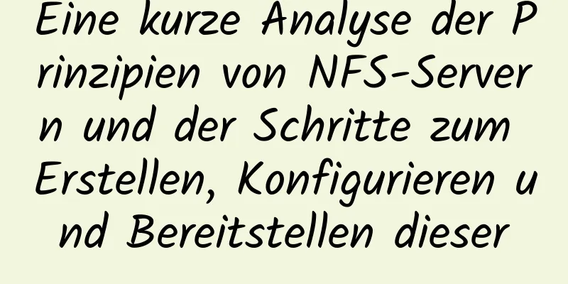 Eine kurze Analyse der Prinzipien von NFS-Servern und der Schritte zum Erstellen, Konfigurieren und Bereitstellen dieser