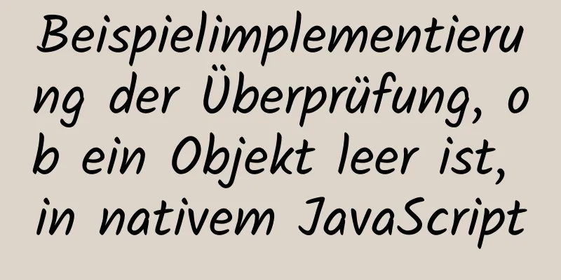 Beispielimplementierung der Überprüfung, ob ein Objekt leer ist, in nativem JavaScript