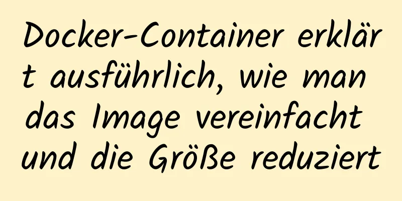 Docker-Container erklärt ausführlich, wie man das Image vereinfacht und die Größe reduziert