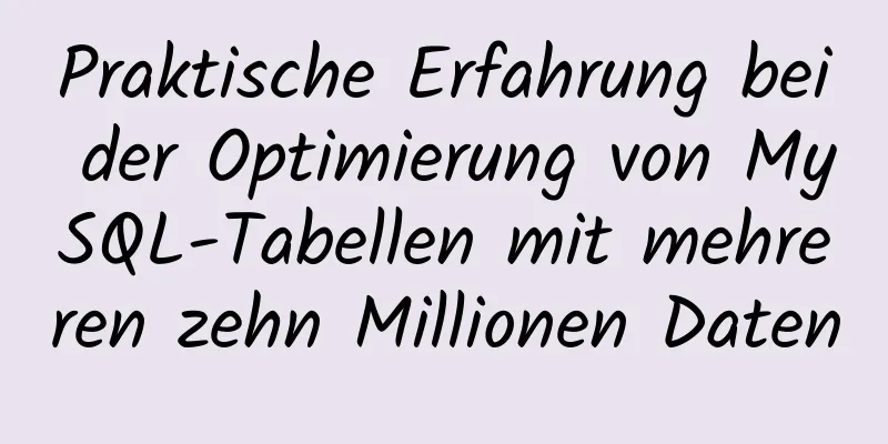 Praktische Erfahrung bei der Optimierung von MySQL-Tabellen mit mehreren zehn Millionen Daten