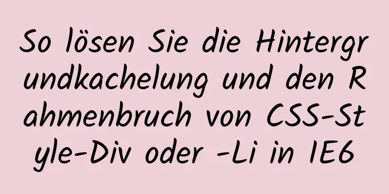 So lösen Sie die Hintergrundkachelung und den Rahmenbruch von CSS-Style-Div oder -Li in IE6