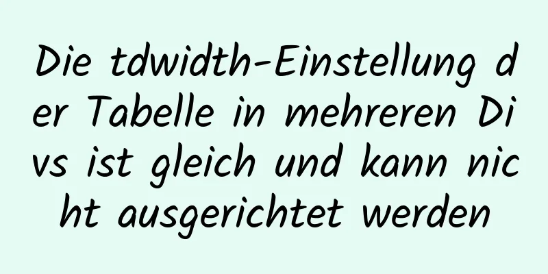 Die tdwidth-Einstellung der Tabelle in mehreren Divs ist gleich und kann nicht ausgerichtet werden