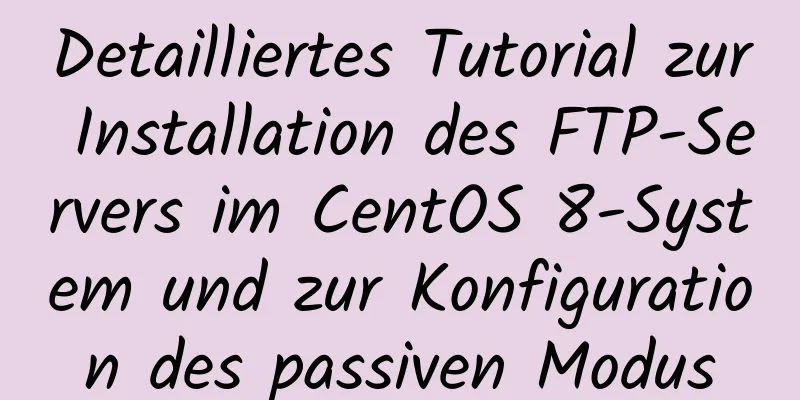 Detailliertes Tutorial zur Installation des FTP-Servers im CentOS 8-System und zur Konfiguration des passiven Modus