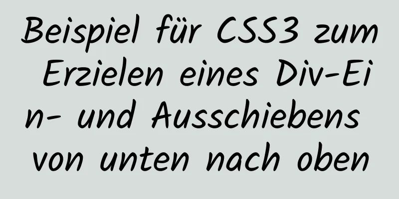 Beispiel für CSS3 zum Erzielen eines Div-Ein- und Ausschiebens von unten nach oben