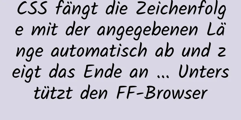 CSS fängt die Zeichenfolge mit der angegebenen Länge automatisch ab und zeigt das Ende an ... Unterstützt den FF-Browser