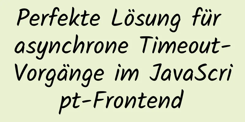 Perfekte Lösung für asynchrone Timeout-Vorgänge im JavaScript-Frontend