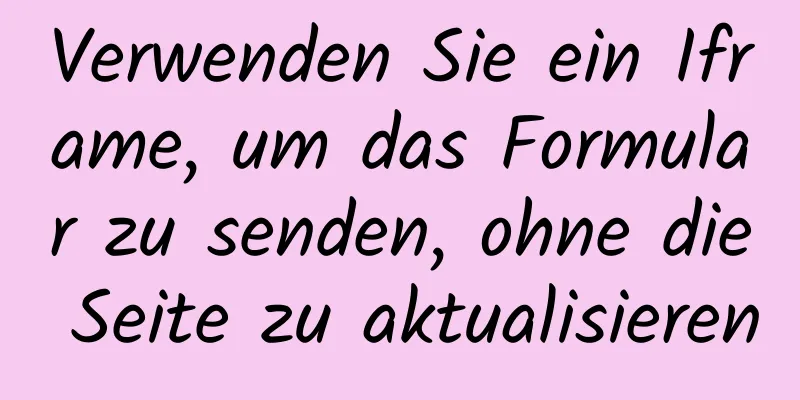 Verwenden Sie ein Iframe, um das Formular zu senden, ohne die Seite zu aktualisieren