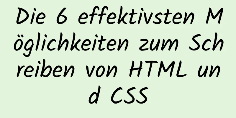 Die 6 effektivsten Möglichkeiten zum Schreiben von HTML und CSS