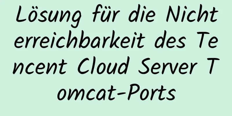 Lösung für die Nichterreichbarkeit des Tencent Cloud Server Tomcat-Ports