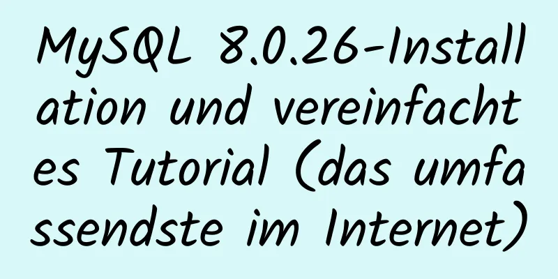 MySQL 8.0.26-Installation und vereinfachtes Tutorial (das umfassendste im Internet)