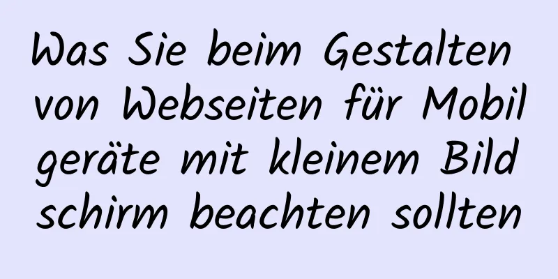 Was Sie beim Gestalten von Webseiten für Mobilgeräte mit kleinem Bildschirm beachten sollten