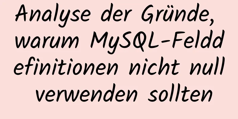 Analyse der Gründe, warum MySQL-Felddefinitionen nicht null verwenden sollten