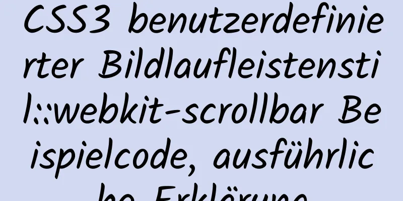 CSS3 benutzerdefinierter Bildlaufleistenstil::webkit-scrollbar Beispielcode, ausführliche Erklärung