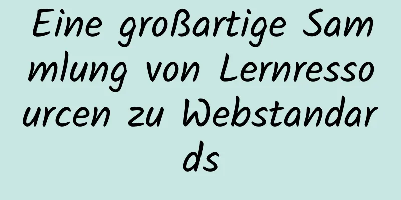 Eine großartige Sammlung von Lernressourcen zu Webstandards