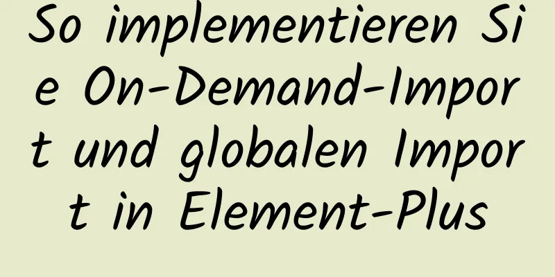 So implementieren Sie On-Demand-Import und globalen Import in Element-Plus