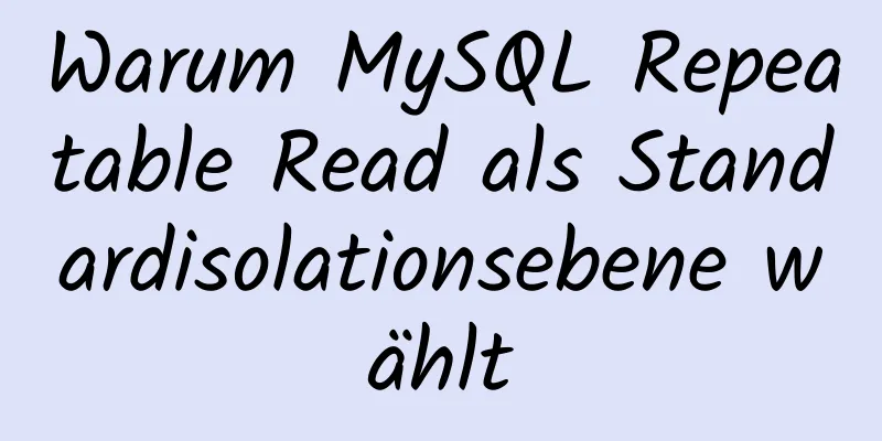 Warum MySQL Repeatable Read als Standardisolationsebene wählt