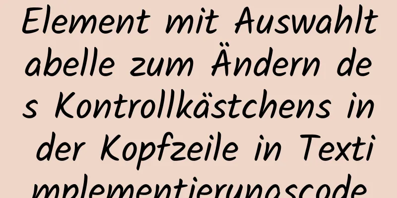 Element mit Auswahltabelle zum Ändern des Kontrollkästchens in der Kopfzeile in Textimplementierungscode