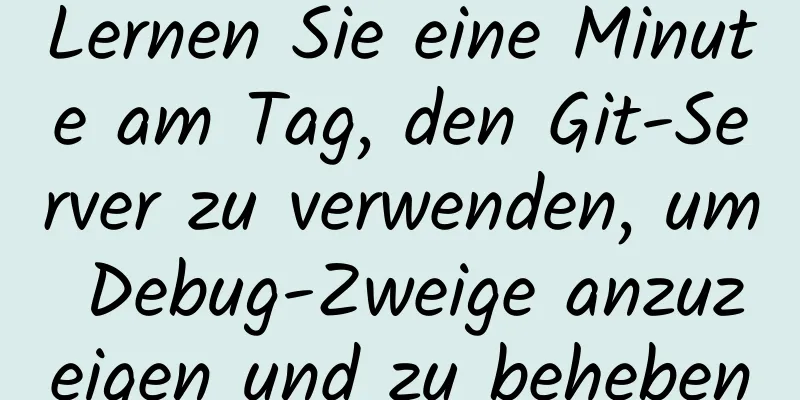 Lernen Sie eine Minute am Tag, den Git-Server zu verwenden, um Debug-Zweige anzuzeigen und zu beheben