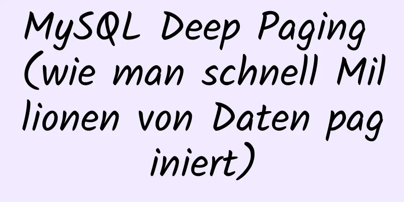 MySQL Deep Paging (wie man schnell Millionen von Daten paginiert)