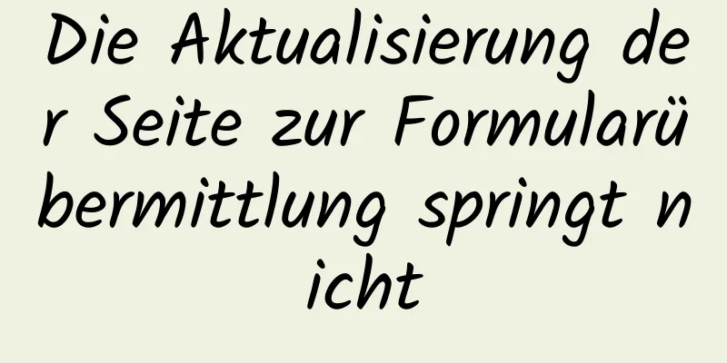 Die Aktualisierung der Seite zur Formularübermittlung springt nicht