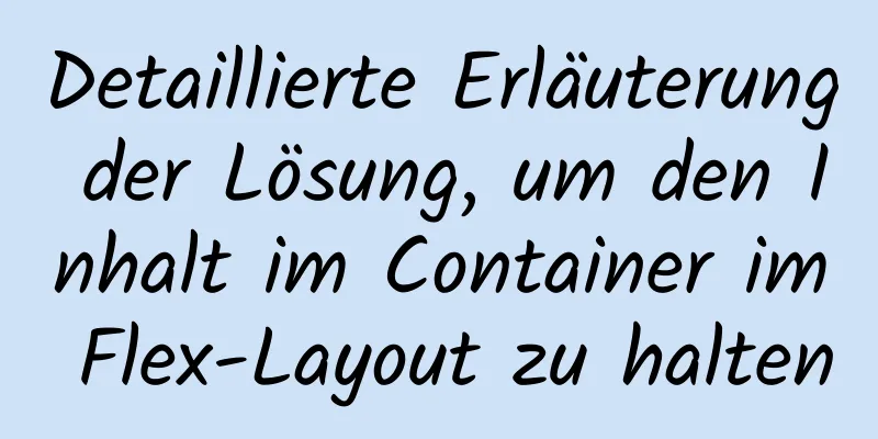 Detaillierte Erläuterung der Lösung, um den Inhalt im Container im Flex-Layout zu halten