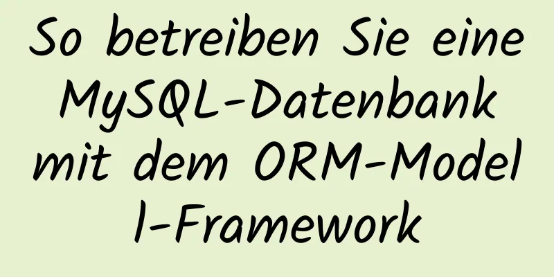 So betreiben Sie eine MySQL-Datenbank mit dem ORM-Modell-Framework