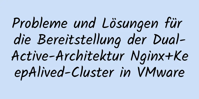 Probleme und Lösungen für die Bereitstellung der Dual-Active-Architektur Nginx+KeepAlived-Cluster in VMware