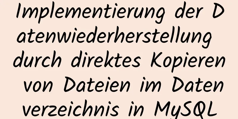 Implementierung der Datenwiederherstellung durch direktes Kopieren von Dateien im Datenverzeichnis in MySQL