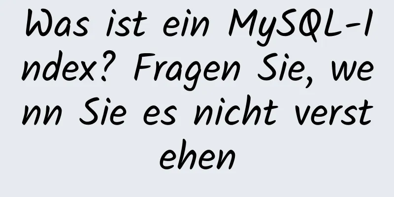 Was ist ein MySQL-Index? Fragen Sie, wenn Sie es nicht verstehen