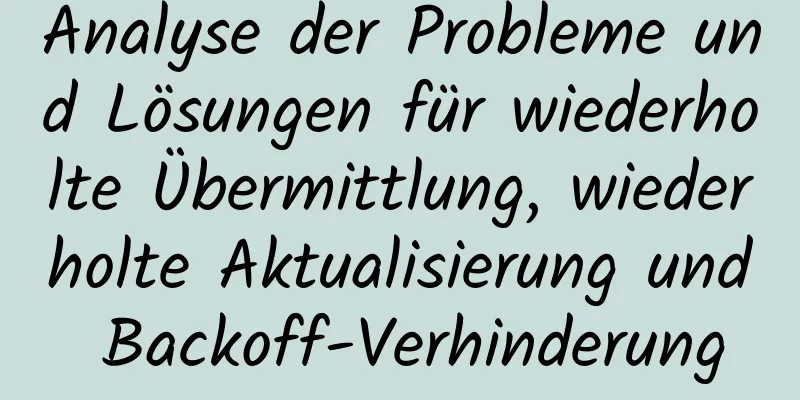 Analyse der Probleme und Lösungen für wiederholte Übermittlung, wiederholte Aktualisierung und Backoff-Verhinderung