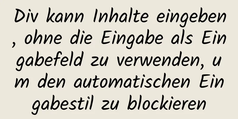 Div kann Inhalte eingeben, ohne die Eingabe als Eingabefeld zu verwenden, um den automatischen Eingabestil zu blockieren